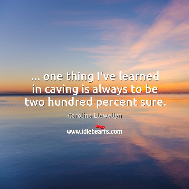 … one thing I’ve learned in caving is always to be two hundred percent sure. Image