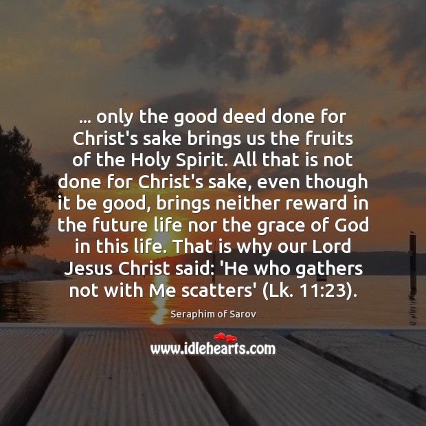 … only the good deed done for Christ’s sake brings us the fruits Seraphim of Sarov Picture Quote