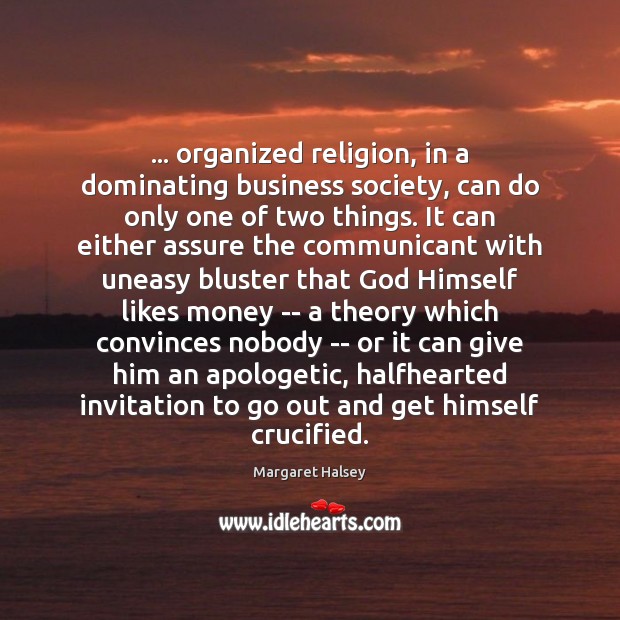 … organized religion, in a dominating business society, can do only one of Image