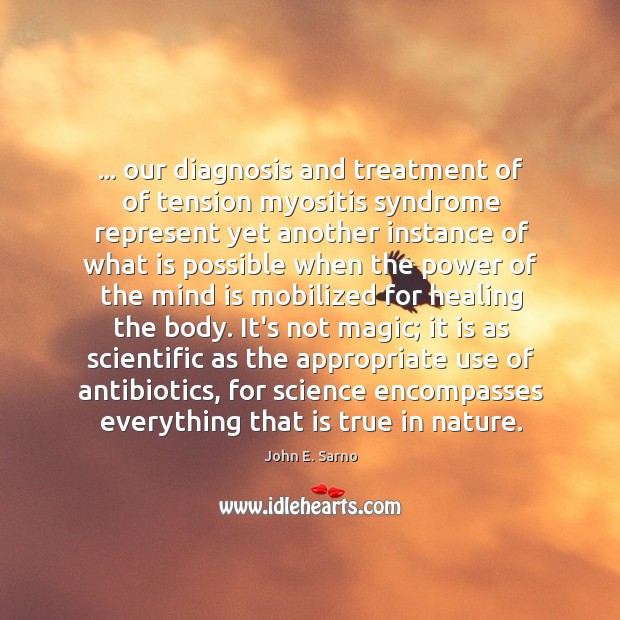 … our diagnosis and treatment of of tension myositis syndrome represent yet another John E. Sarno Picture Quote