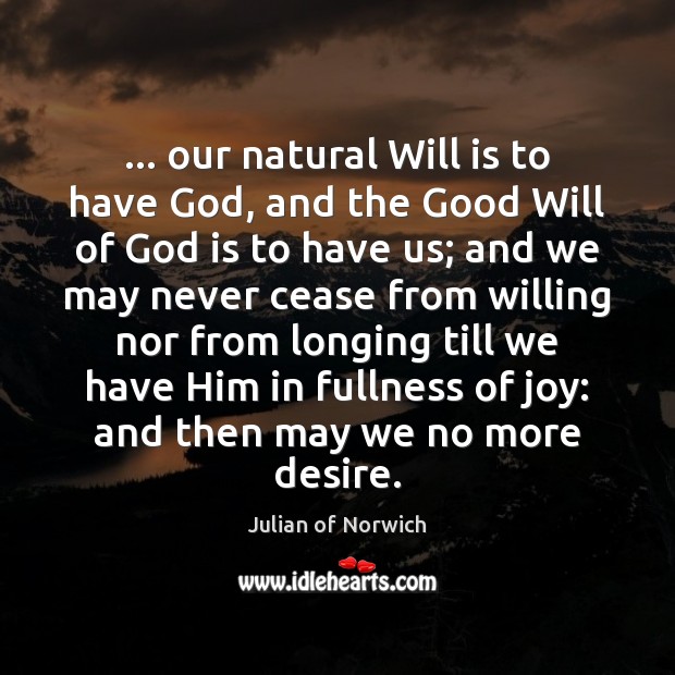 … our natural Will is to have God, and the Good Will of Julian of Norwich Picture Quote