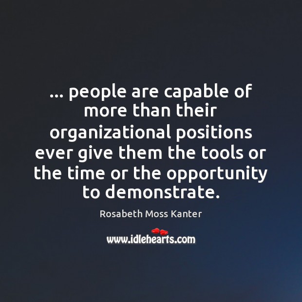 … people are capable of more than their organizational positions ever give them Rosabeth Moss Kanter Picture Quote