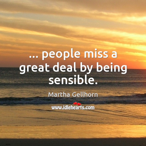 … people miss a great deal by being sensible. Image