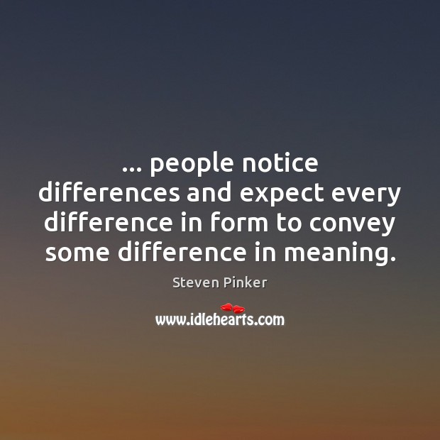 … people notice differences and expect every difference in form to convey some Image