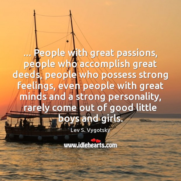 … People with great passions, people who accomplish great deeds, people who possess Lev S. Vygotsky Picture Quote
