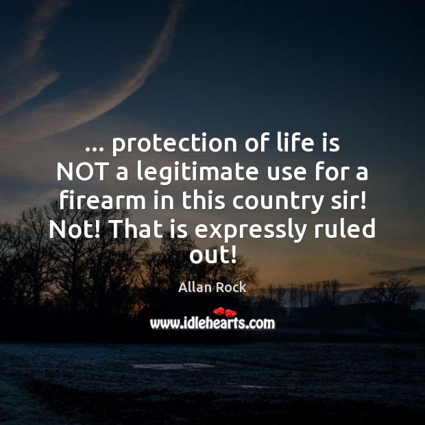 … protection of life is NOT a legitimate use for a firearm in Allan Rock Picture Quote