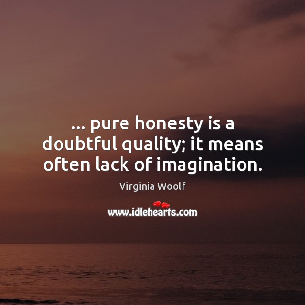 … pure honesty is a doubtful quality; it means often lack of imagination. Image