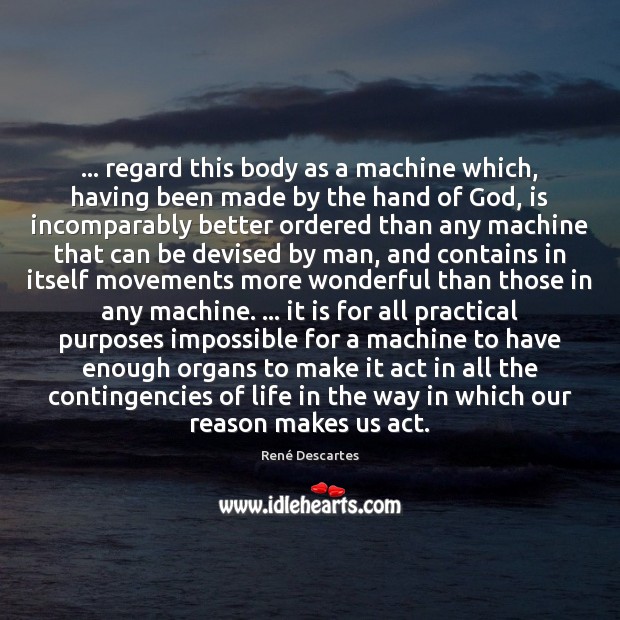 … regard this body as a machine which, having been made by the Image