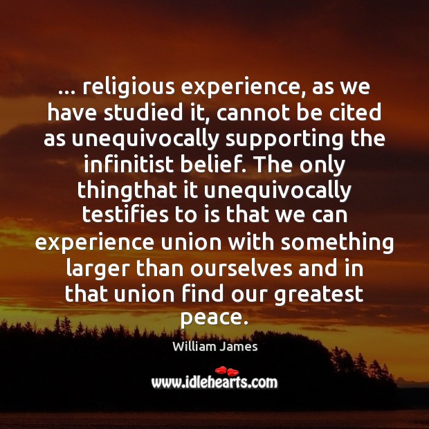 … religious experience, as we have studied it, cannot be cited as unequivocally William James Picture Quote
