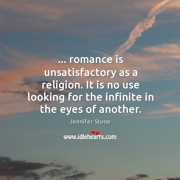 … romance is unsatisfactory as a religion. It is no use looking for Image