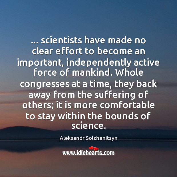 … scientists have made no clear effort to become an important, independently active Aleksandr Solzhenitsyn Picture Quote