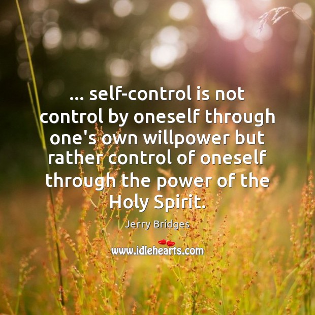 … self-control is not control by oneself through one’s own willpower but rather Jerry Bridges Picture Quote