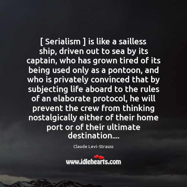 [ Serialism ] is like a sailless ship, driven out to sea by its Image
