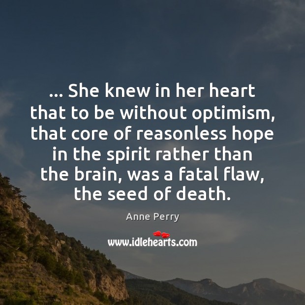 … She knew in her heart that to be without optimism, that core Anne Perry Picture Quote