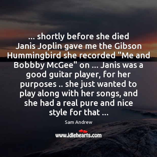 … shortly before she died Janis Joplin gave me the Gibson Hummingbird she Sam Andrew Picture Quote