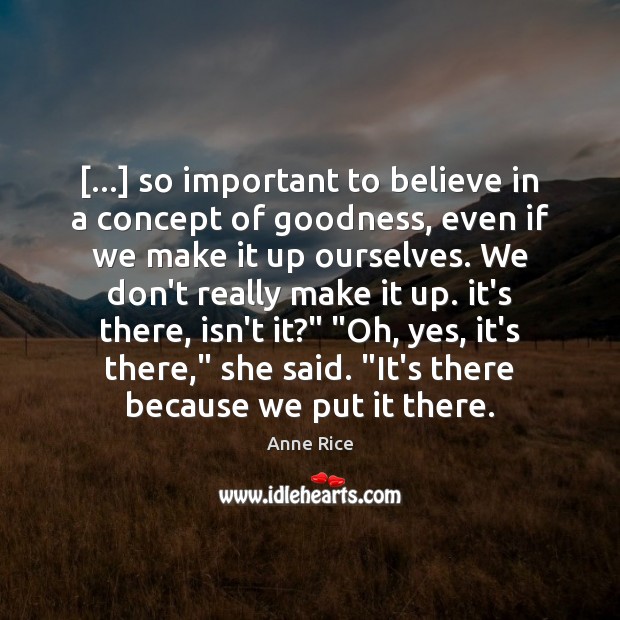 […] so important to believe in a concept of goodness, even if we Image