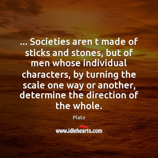 … Societies aren t made of sticks and stones, but of men whose Plato Picture Quote