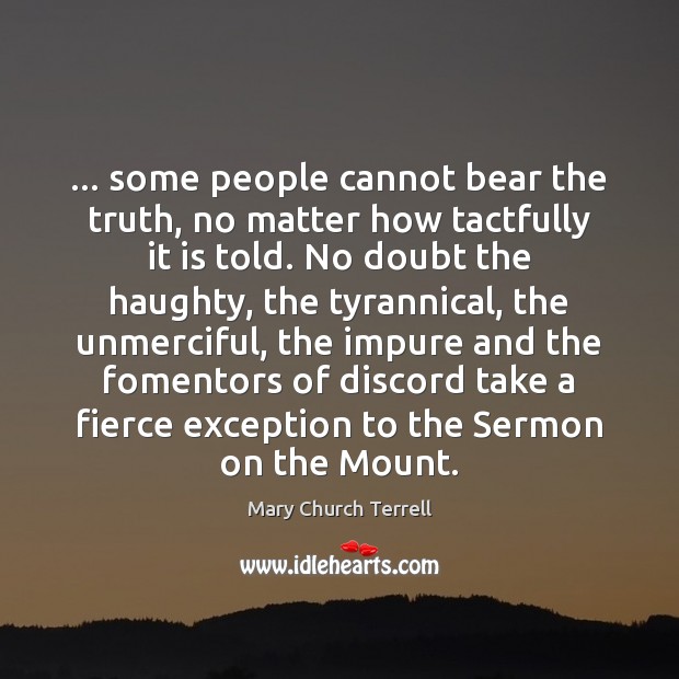 … some people cannot bear the truth, no matter how tactfully it is Mary Church Terrell Picture Quote
