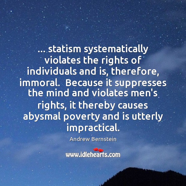 … statism systematically violates the rights of individuals and is, therefore, immoral.  Because Andrew Bernstein Picture Quote
