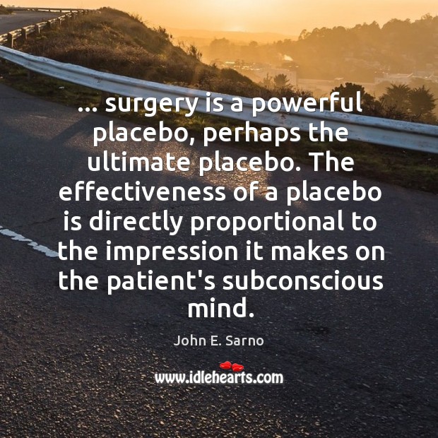 … surgery is a powerful placebo, perhaps the ultimate placebo. The effectiveness of John E. Sarno Picture Quote