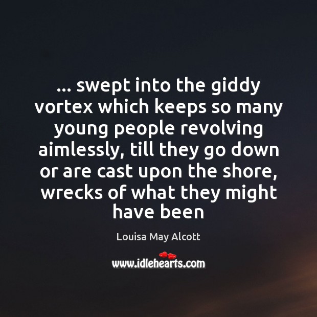 … swept into the giddy vortex which keeps so many young people revolving Louisa May Alcott Picture Quote