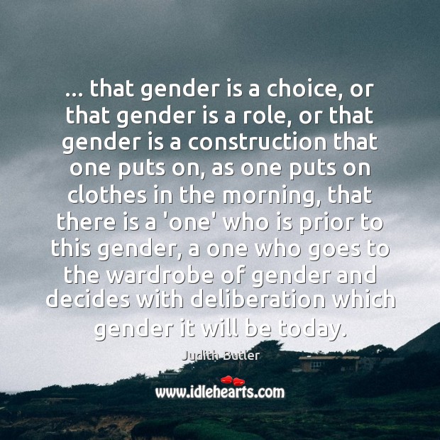 … that gender is a choice, or that gender is a role, or Judith Butler Picture Quote