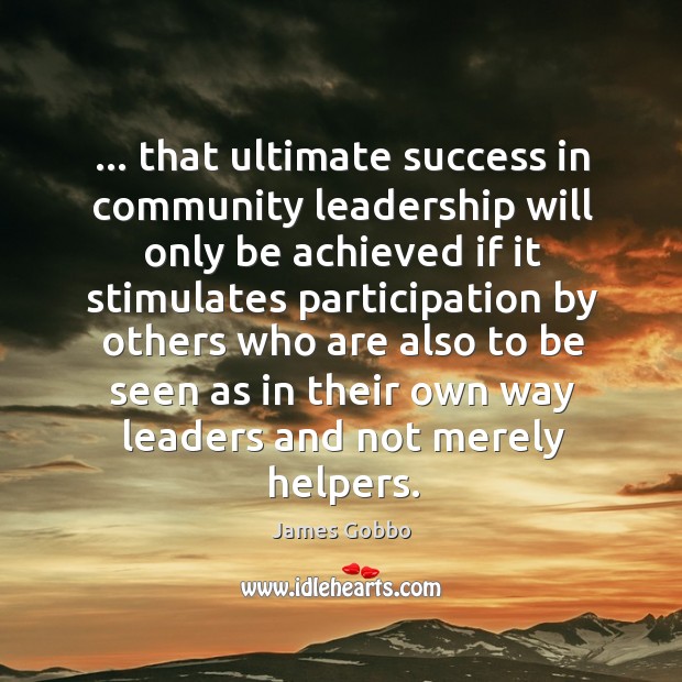 … that ultimate success in community leadership will only be achieved if it 