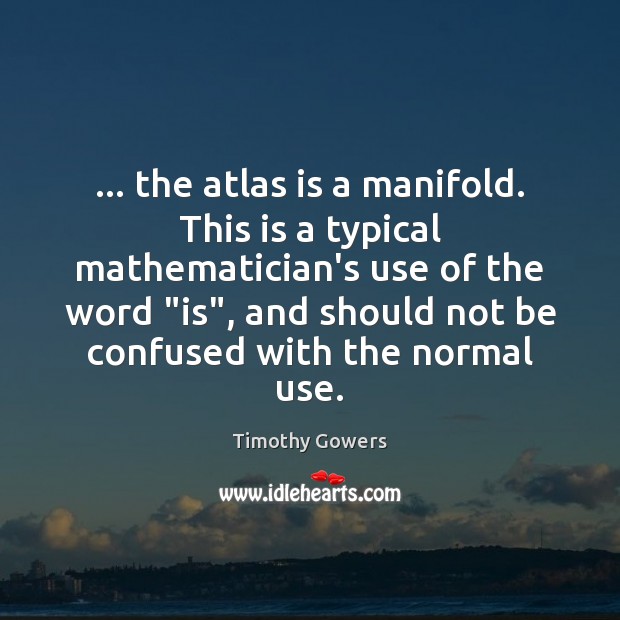 … the atlas is a manifold. This is a typical mathematician’s use of Timothy Gowers Picture Quote