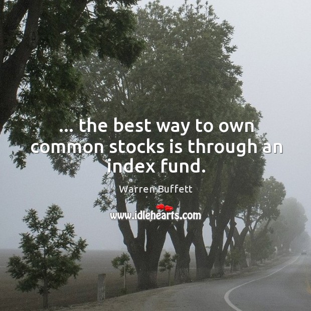 … the best way to own common stocks is through an index fund. Warren Buffett Picture Quote