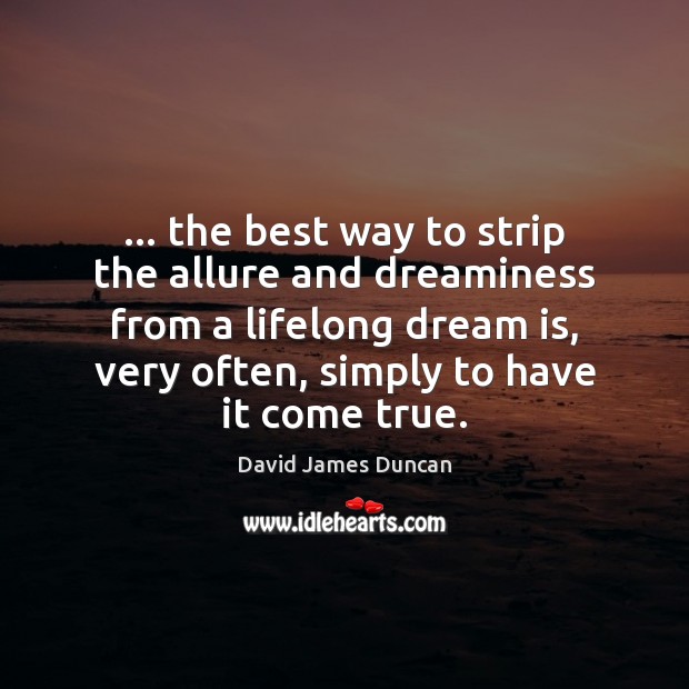 … the best way to strip the allure and dreaminess from a lifelong David James Duncan Picture Quote