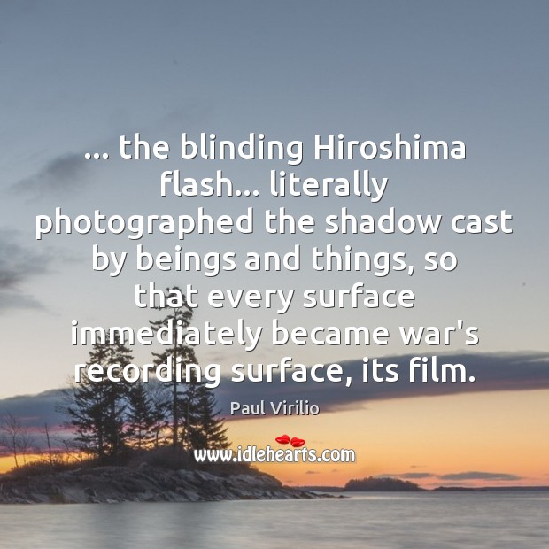 … the blinding Hiroshima flash… literally photographed the shadow cast by beings and 
