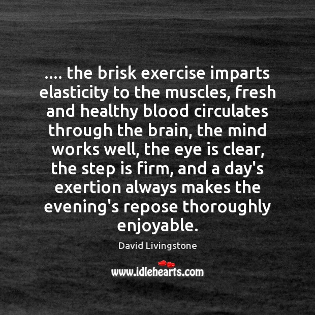 …. the brisk exercise imparts elasticity to the muscles, fresh and healthy blood 