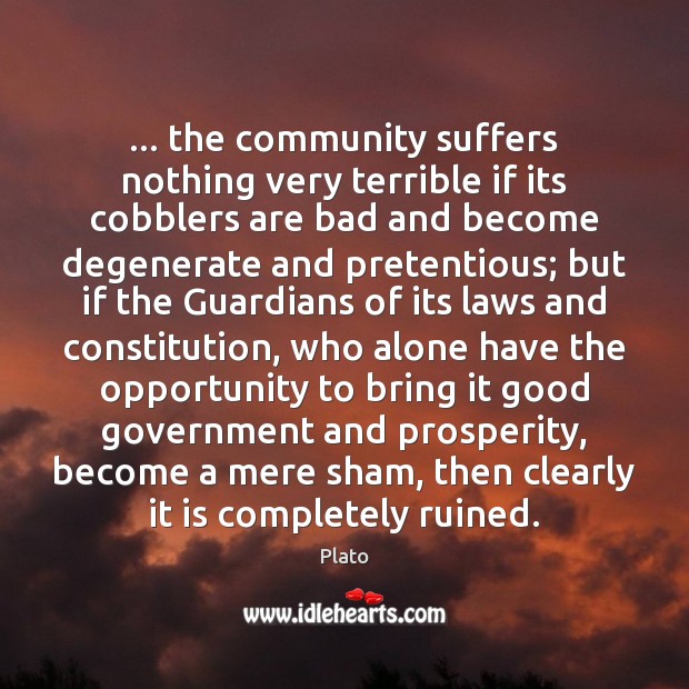 … the community suffers nothing very terrible if its cobblers are bad and Plato Picture Quote