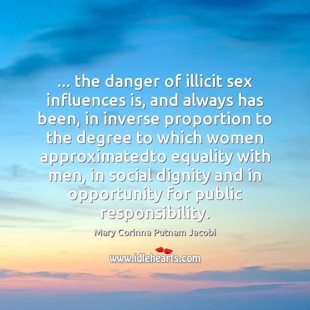 … the danger of illicit sex influences is, and always has been, in Mary Corinna Putnam Jacobi Picture Quote