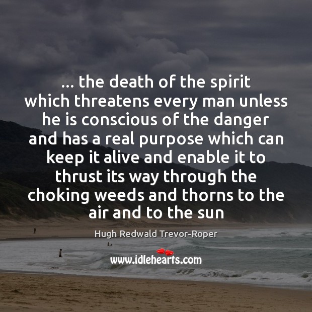 … the death of the spirit which threatens every man unless he is Hugh Redwald Trevor-Roper Picture Quote