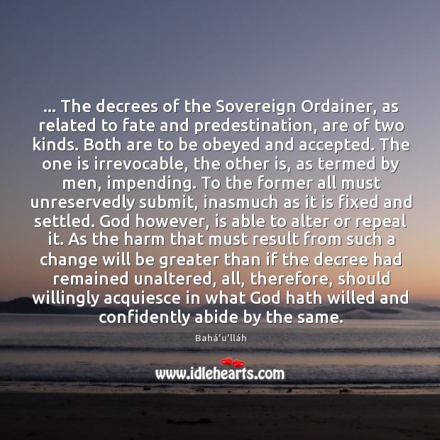 … The decrees of the Sovereign Ordainer, as related to fate and predestination, Bahá’u’lláh Picture Quote