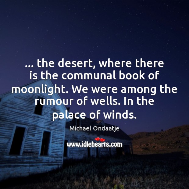 … the desert, where there is the communal book of moonlight. We were Michael Ondaatje Picture Quote