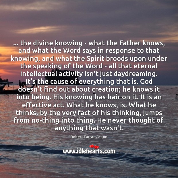 … the divine knowing – what the Father knows, and what the Word Robert Farrar Capon Picture Quote