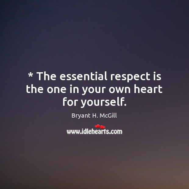 * The essential respect is the one in your own heart for yourself. Bryant H. McGill Picture Quote