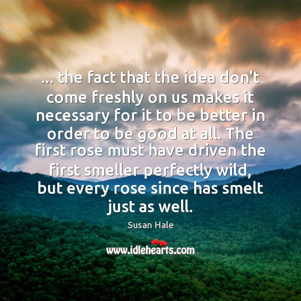 … the fact that the idea don’t come freshly on us makes it Susan Hale Picture Quote