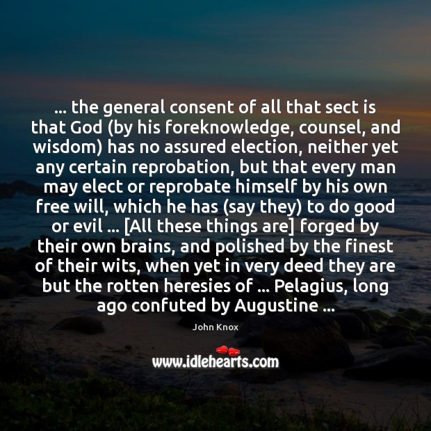 … the general consent of all that sect is that God (by his John Knox Picture Quote