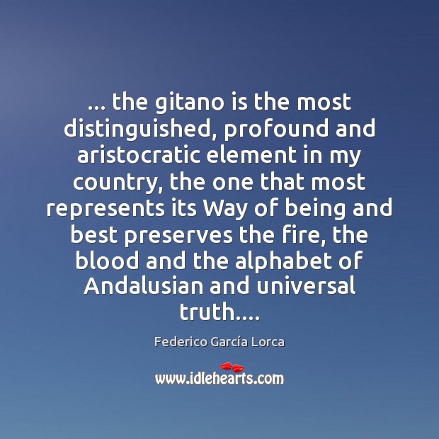 … the gitano is the most distinguished, profound and aristocratic element in my Image