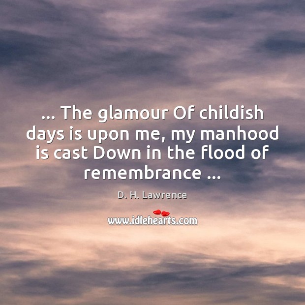 … The glamour Of childish days is upon me, my manhood is cast D. H. Lawrence Picture Quote