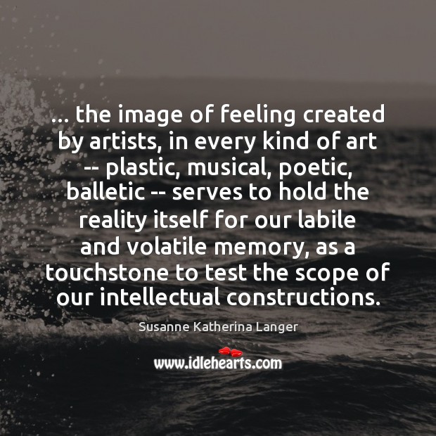 … the image of feeling created by artists, in every kind of art Image