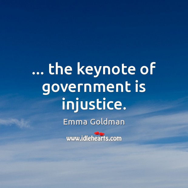 … the keynote of government is injustice. Image