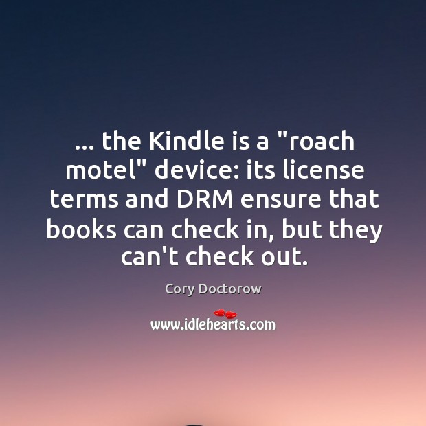 … the Kindle is a “roach motel” device: its license terms and DRM Image