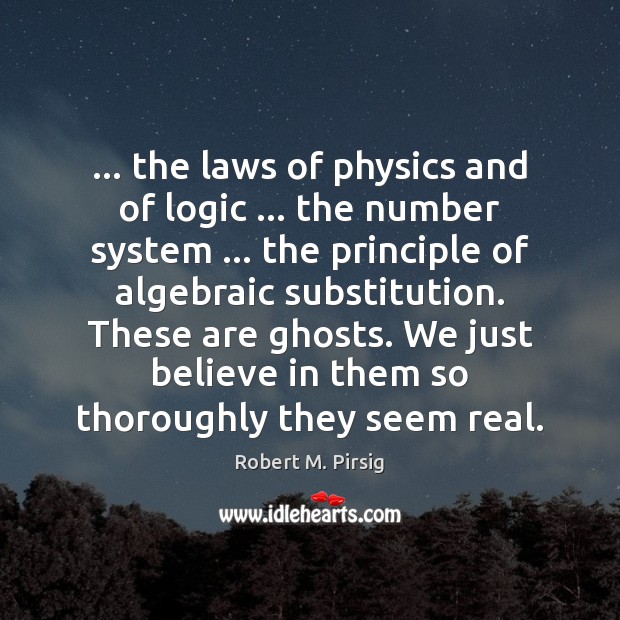 … the laws of physics and of logic … the number system … the principle 