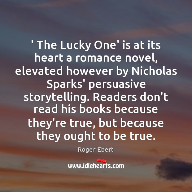 ‘ The Lucky One’ is at its heart a romance novel, elevated however Roger Ebert Picture Quote