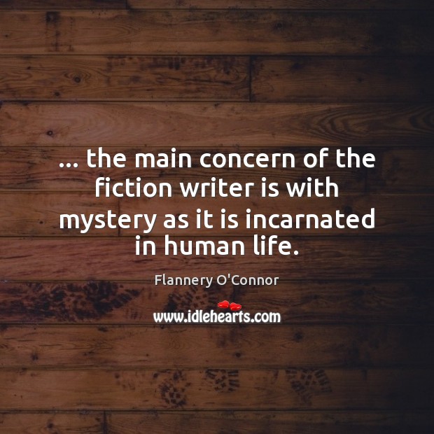 … the main concern of the fiction writer is with mystery as it Flannery O’Connor Picture Quote