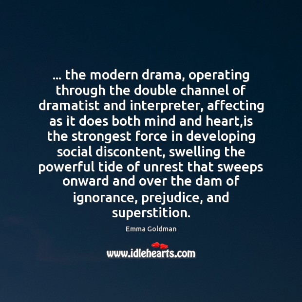 … the modern drama, operating through the double channel of dramatist and interpreter, Emma Goldman Picture Quote
